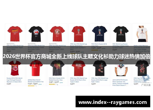 2026世界杯官方商城全新上线球队主题文化衫助力球迷热情加倍