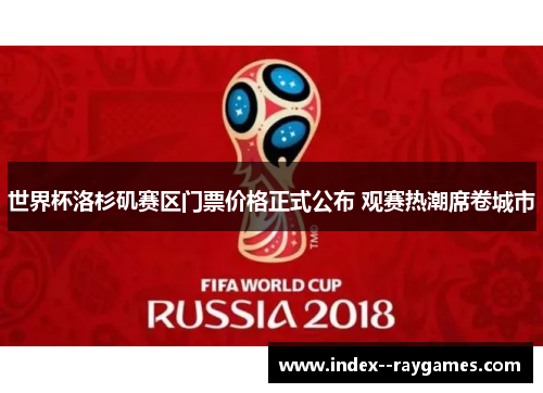 世界杯洛杉矶赛区门票价格正式公布 观赛热潮席卷城市 世界杯洛杉矶赛区门票价格正式公布 观赛热潮席卷城市