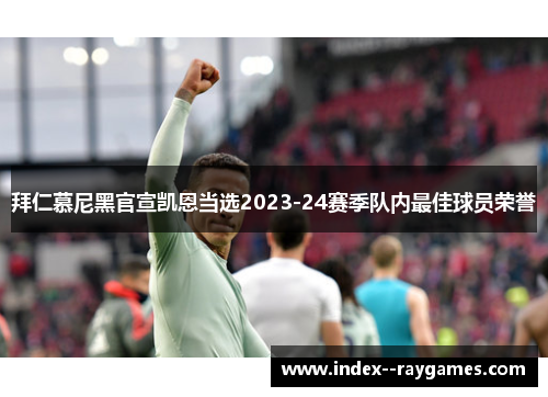 拜仁慕尼黑官宣凯恩当选2023-24赛季队内最佳球员荣誉 拜仁慕尼黑官宣凯恩当选2023-24赛季队内最佳球员荣誉