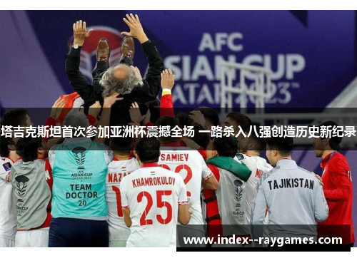 塔吉克斯坦首次参加亚洲杯震撼全场 一路杀入八强创造历史新纪录