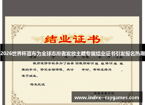 2026世界杯宣布为全球志愿者发放主题专属结业证书引发报名热潮 2026世界杯宣布为全球志愿者发放主题专属结业证书引发报名热潮