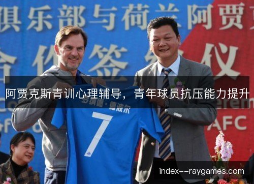 阿贾克斯青训心理辅导，青年球员抗压能力提升